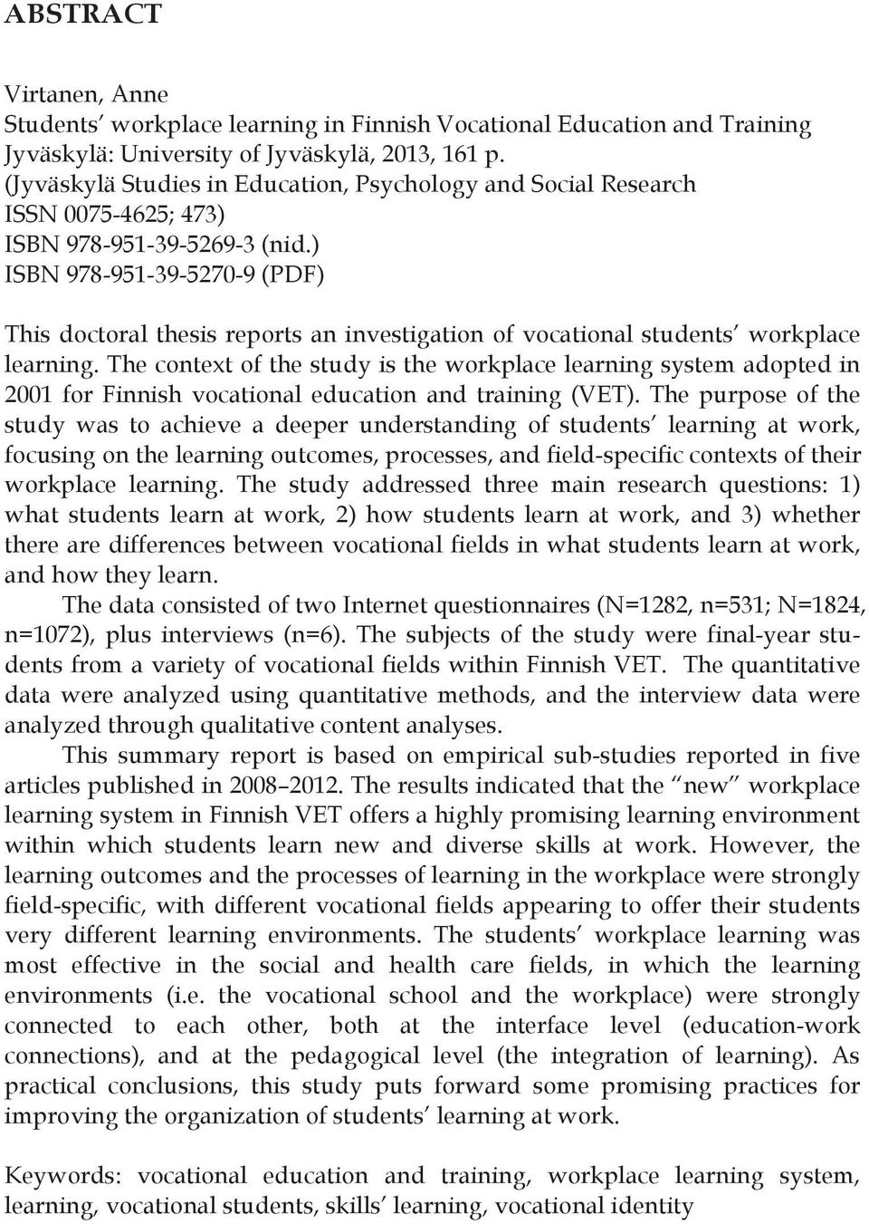 ) ISBN 978-951-39-5270-9 (PDF) This doctoral thesis reports an investigation of vocational students workplace learning.