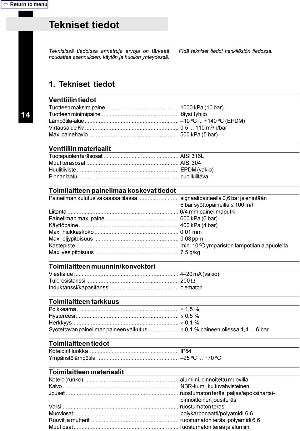 .. 110 m 3 /h/bar Max. painehäviö... 500 kpa (5 bar) Venttiilin materiaalit Tuotepuolen teräsosat... AISI 316L Muut teräsosat... AISI 304 Huulitiiviste... EPDM (vakio) Pinnanlaatu.