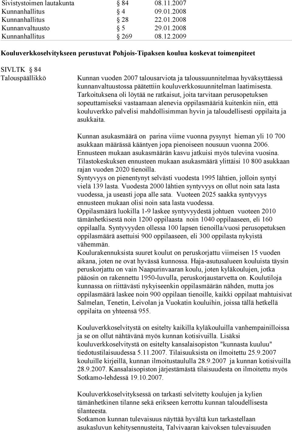 kunnanvaltuustossa päätettiin kouluverkkosuunnitelman laatimisesta.
