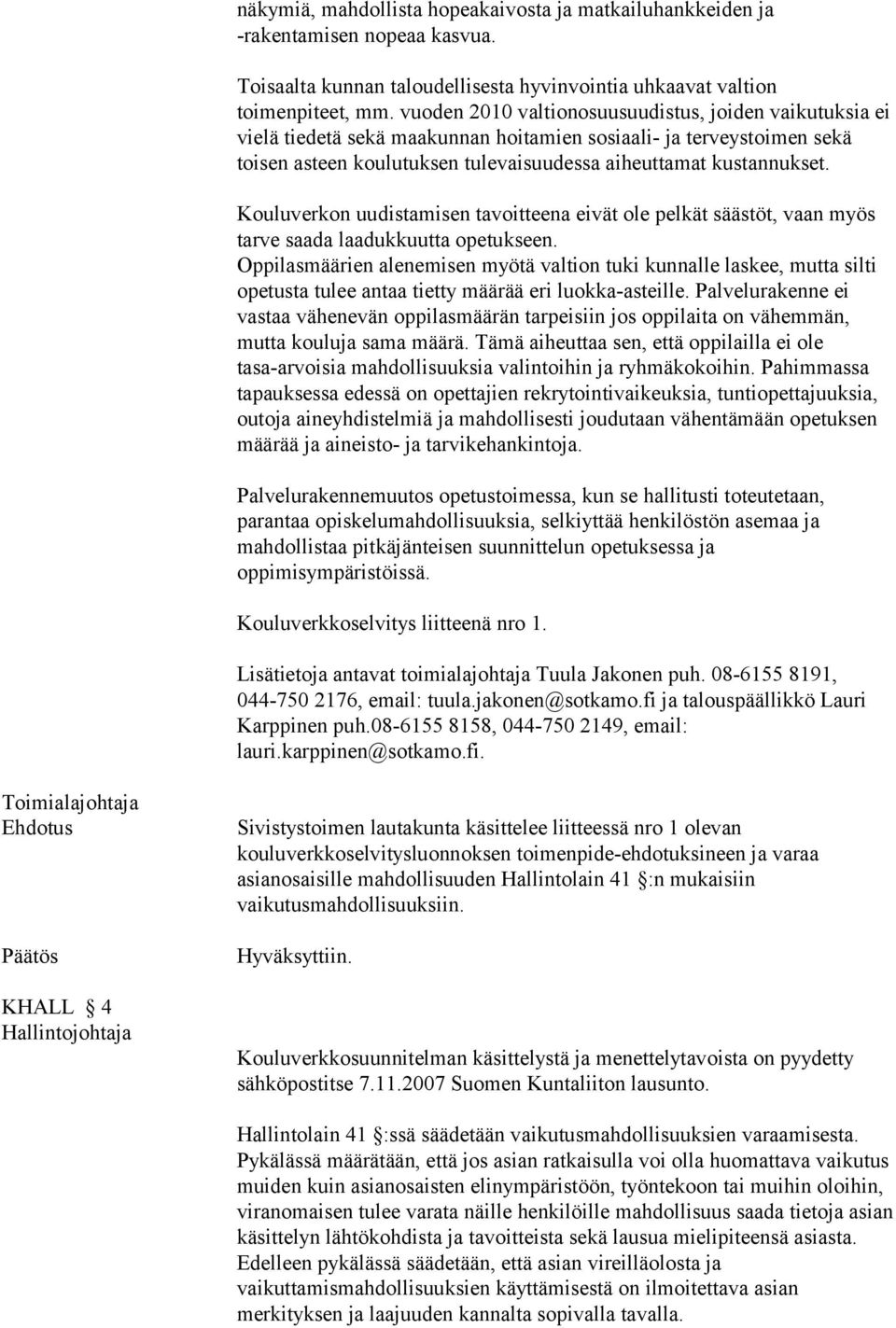 Kouluverkon uudistamisen tavoitteena eivät ole pelkät säästöt, vaan myös tarve saada laadukkuutta opetukseen.