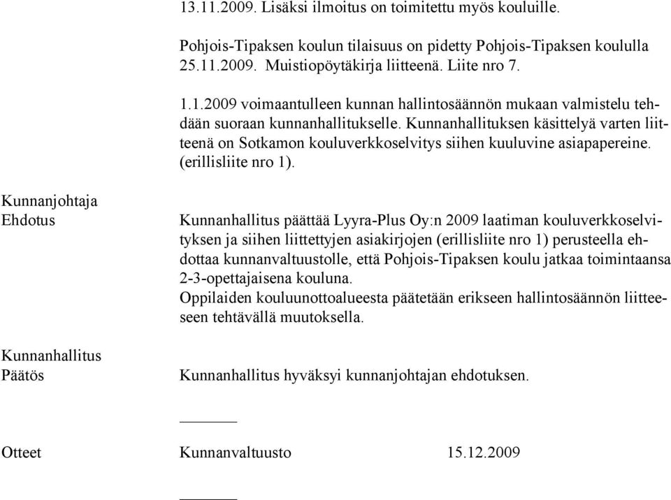 päättää Lyyra-Plus Oy:n 2009 laatiman kouluverkkoselvityksen ja siihen liittettyjen asiakirjojen (erillisliite nro 1) perusteella ehdottaa kun nan val tuus tolle, et tä Poh jois-ti pak sen kou lu jat