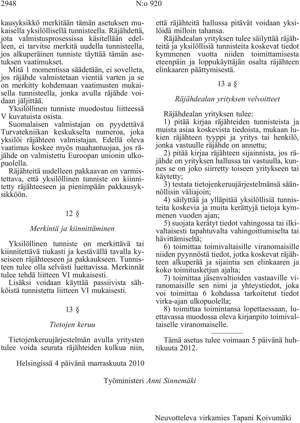 Mitä 1 momentissa säädetään, ei sovelleta, jos räjähde valmistetaan vientiä varten ja se on merkitty kohdemaan vaatimusten mukaisella tunnisteella, jonka avulla räjähde voidaan jäljittää.