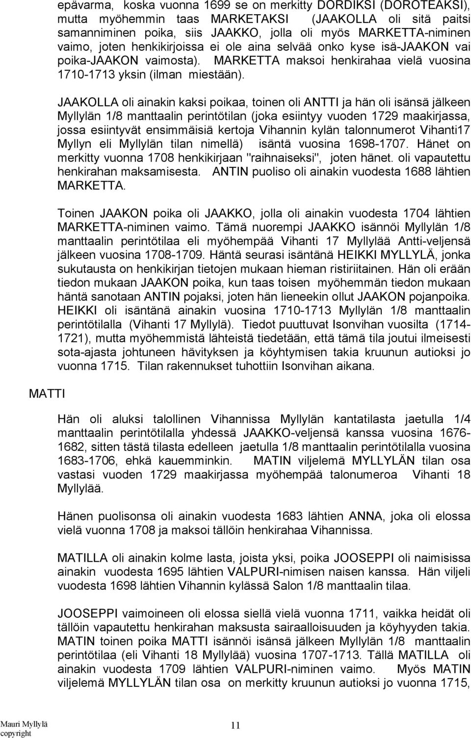 JAAKOLLA oli ainakin kaksi poikaa, toinen oli ANTTI ja hän oli isänsä jälkeen Myllylän 1/8 manttaalin perintötilan (joka esiintyy vuoden 1729 maakirjassa, jossa esiintyvät ensimmäisiä kertoja
