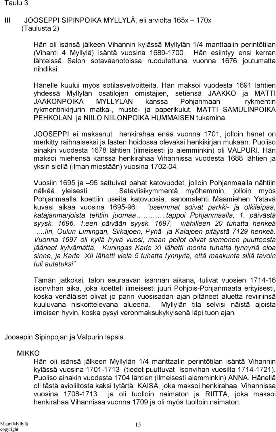Hän maksoi vuodesta 1691 lähtien yhdessä Myllylän osatilojen omistajien, setiensä JAAKKO ja MATTI JAAKONPOIKA MYLLYLÄN kanssa Pohjanmaan rykmentin rykmentinkirjurin matka-, muste- ja paperikulut,
