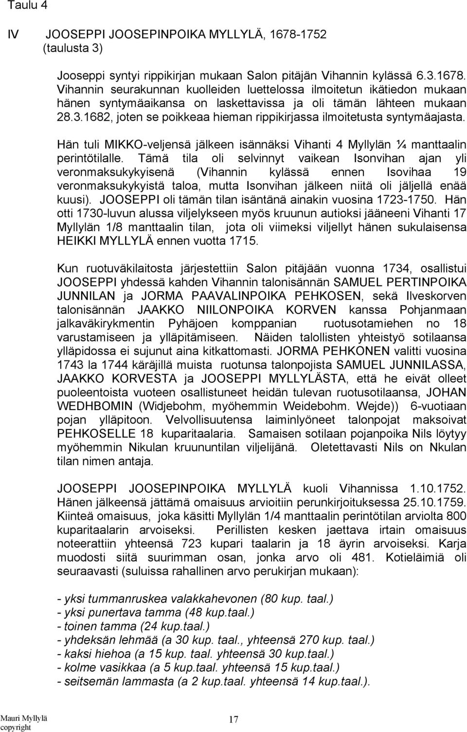 Tämä tila oli selvinnyt vaikean Isonvihan ajan yli veronmaksukykyisenä (Vihannin kylässä ennen Isovihaa 19 veronmaksukykyistä taloa, mutta Isonvihan jälkeen niitä oli jäljellä enää kuusi).