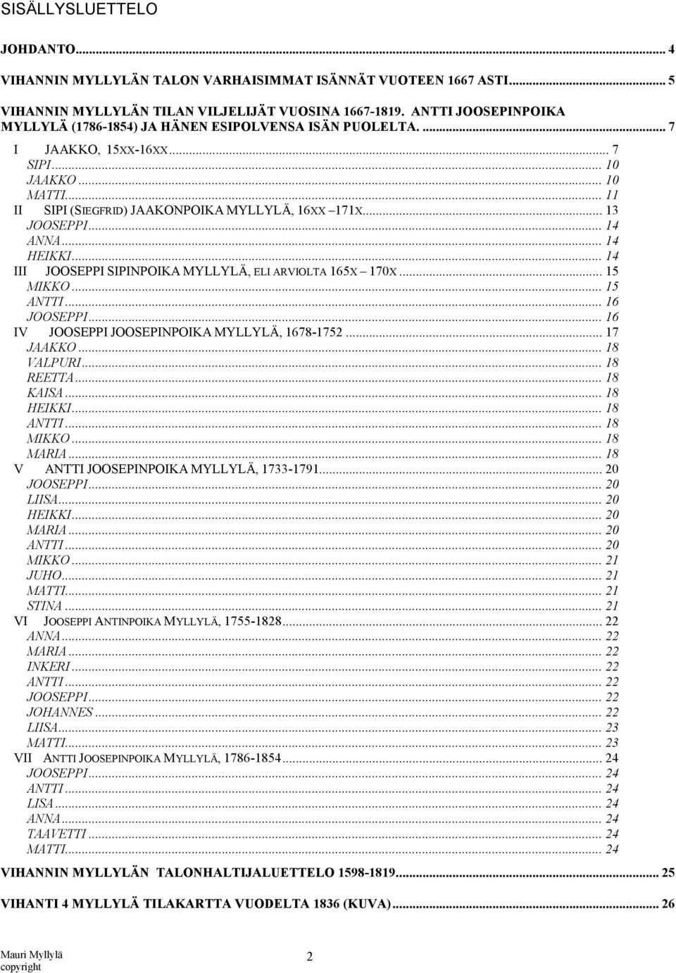 .. 13 JOOSEPPI...14 ANNA...14 HEIKKI...14 III JOOSEPPI SIPINPOIKA MYLLYLÄ, ELI ARVIOLTA 165X 170X... 15 MIKKO...15 ANTTI...16 JOOSEPPI...16 IV JOOSEPPI JOOSEPINPOIKA MYLLYLÄ, 1678-1752... 17 JAAKKO.