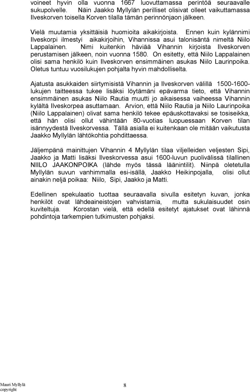 Ennen kuin kylännimi Ilveskorpi ilmestyi aikakirjoihin, Vihannissa asui talonisäntä nimeltä Niilo Lappalainen.