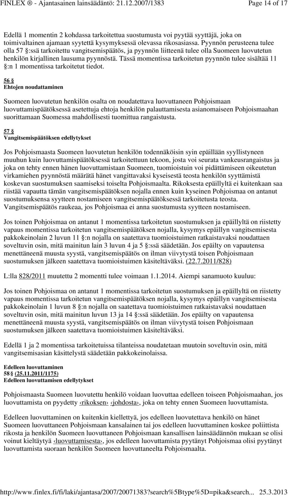 Tässä momentissa tarkoitetun pyynnön tulee sisältää 11 :n 1 momentissa tarkoitetut tiedot.