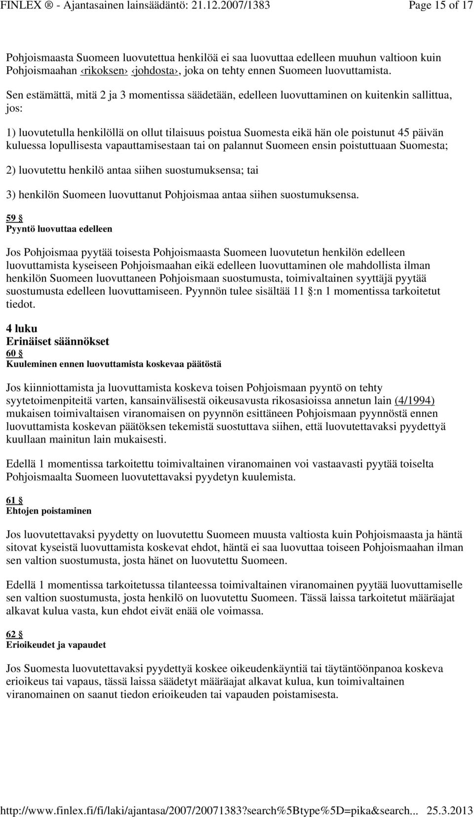 kuluessa lopullisesta vapauttamisestaan tai on palannut Suomeen ensin poistuttuaan Suomesta; 2) luovutettu henkilö antaa siihen suostumuksensa; tai 3) henkilön Suomeen luovuttanut Pohjoismaa antaa