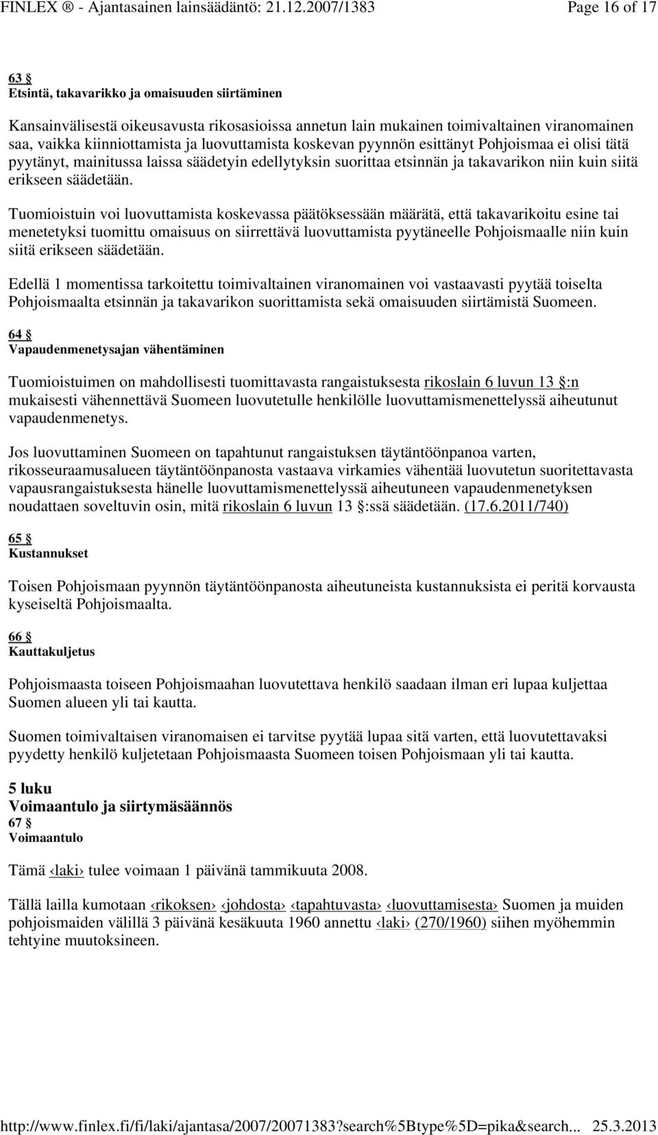 Tuomioistuin voi luovuttamista koskevassa päätöksessään määrätä, että takavarikoitu esine tai menetetyksi tuomittu omaisuus on siirrettävä luovuttamista pyytäneelle Pohjoismaalle niin kuin siitä