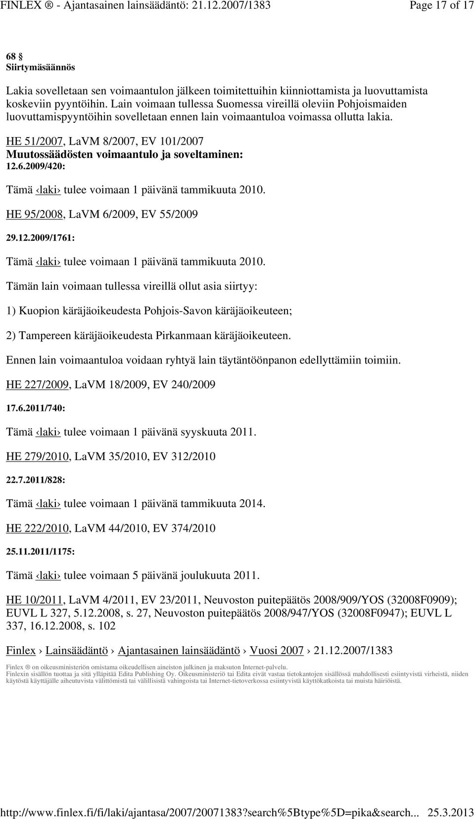 HE 51/2007, LaVM 8/2007, EV 101/2007 Muutossäädösten voimaantulo ja soveltaminen: 12.6.2009/420: Tämä laki tulee voimaan 1 päivänä tammikuuta 2010. HE 95/2008, LaVM 6/2009, EV 55/2009 29.12.2009/1761: Tämä laki tulee voimaan 1 päivänä tammikuuta 2010.