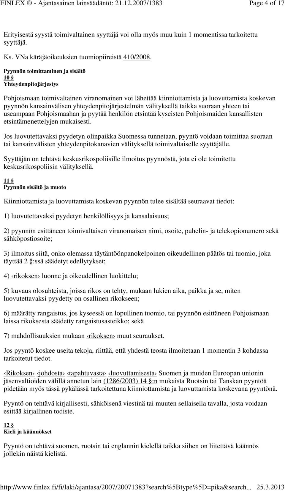 yhteydenpitojärjestelmän välityksellä taikka suoraan yhteen tai useampaan Pohjoismaahan ja pyytää henkilön etsintää kyseisten Pohjoismaiden kansallisten etsintämenettelyjen mukaisesti.