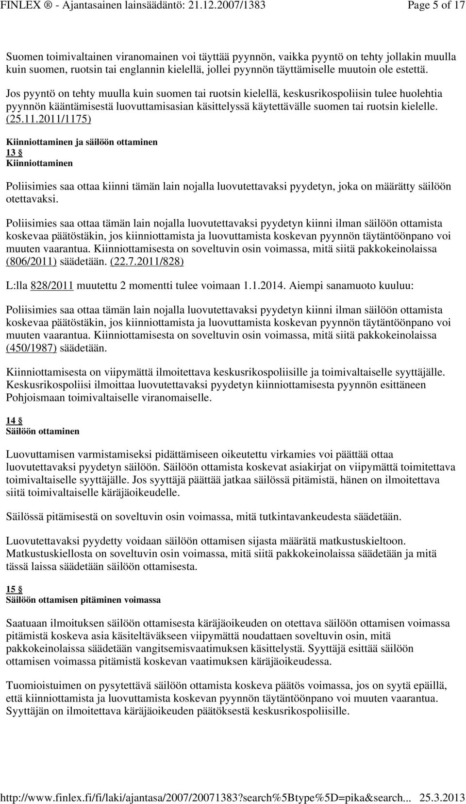 (25.11.2011/1175) Kiinniottaminen ja säilöön ottaminen 13 Kiinniottaminen Poliisimies saa ottaa kiinni tämän lain nojalla luovutettavaksi pyydetyn, joka on määrätty säilöön otettavaksi.