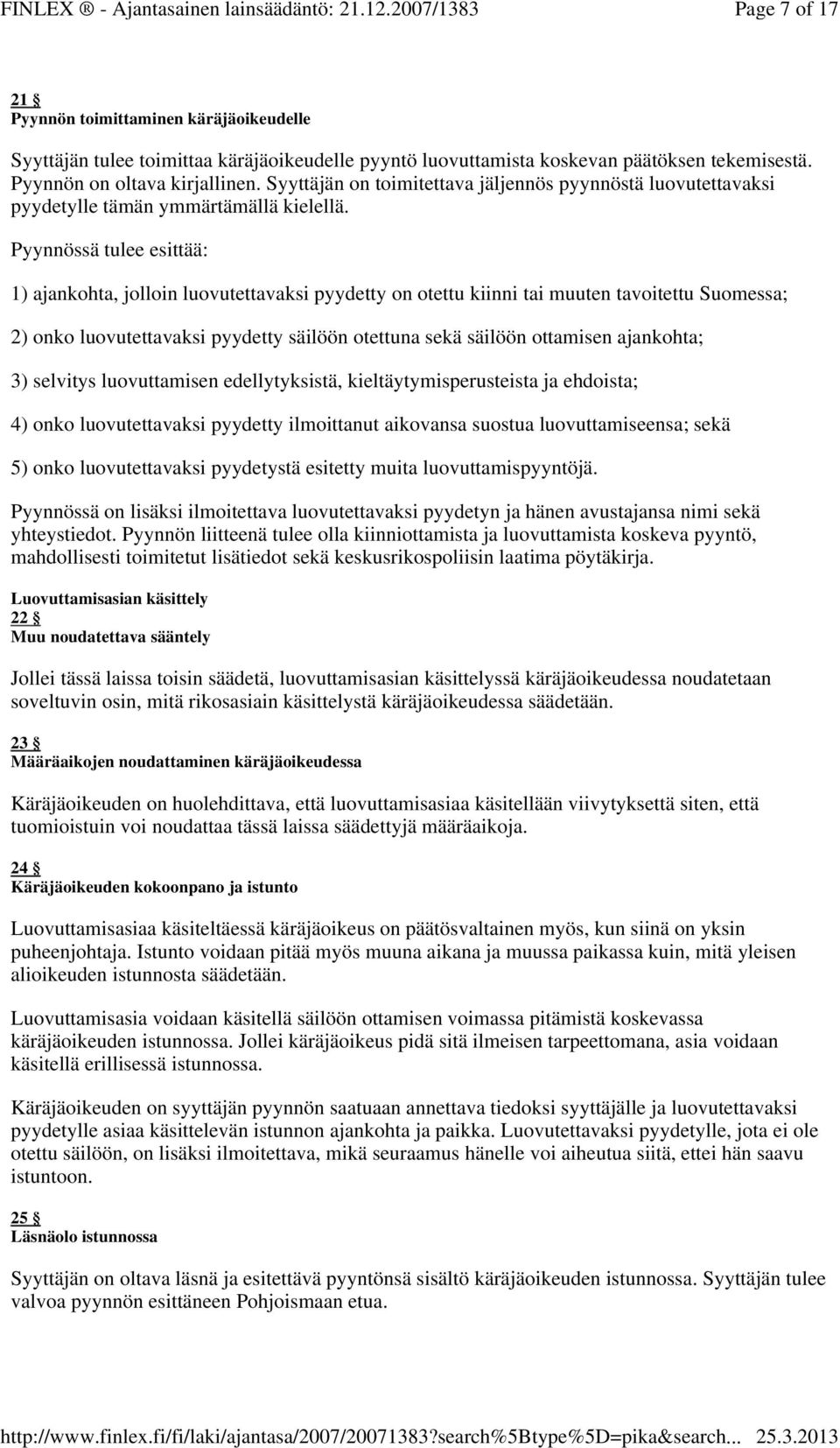 Pyynnössä tulee esittää: 1) ajankohta, jolloin luovutettavaksi pyydetty on otettu kiinni tai muuten tavoitettu Suomessa; 2) onko luovutettavaksi pyydetty säilöön otettuna sekä säilöön ottamisen