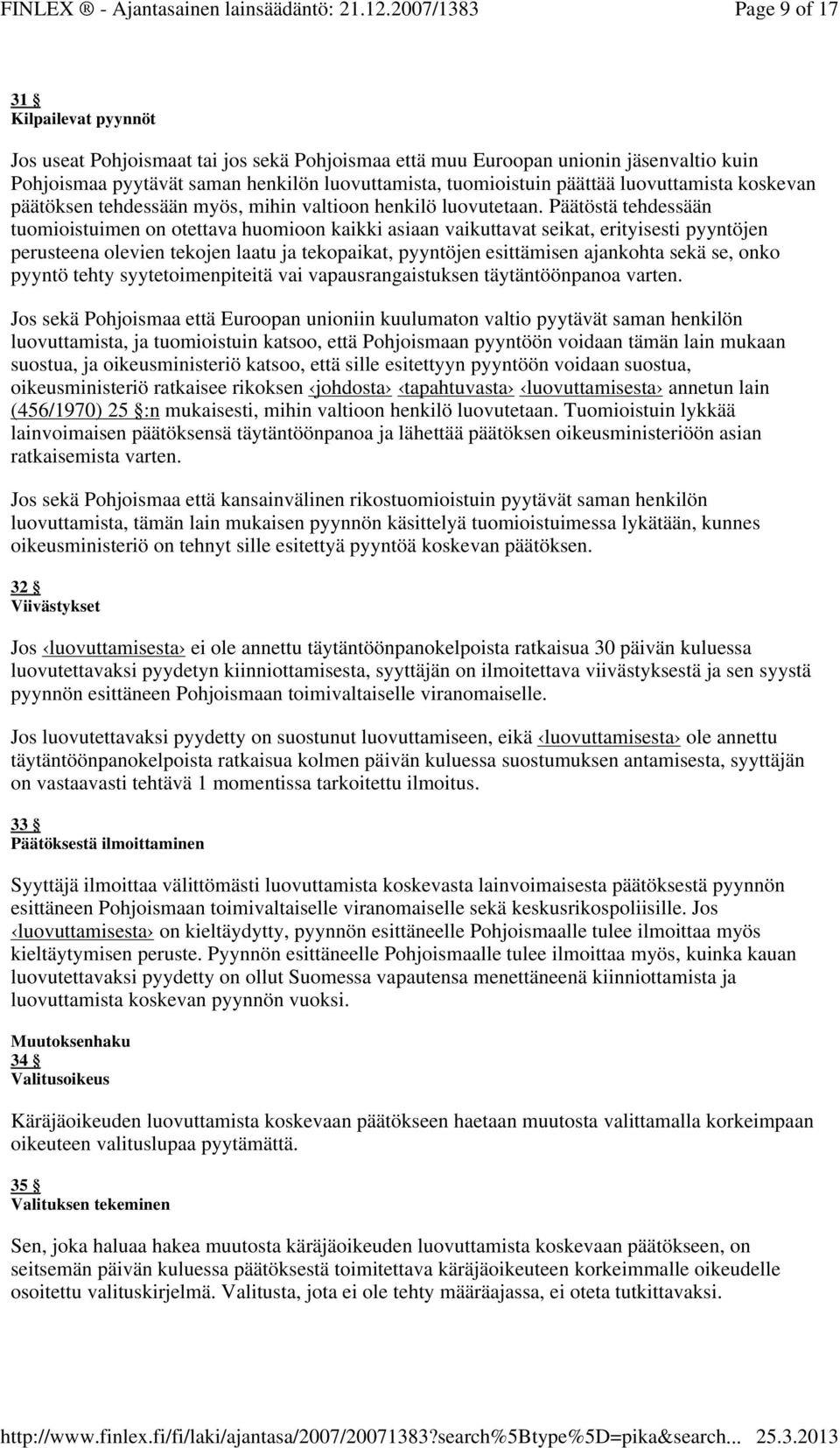 Päätöstä tehdessään tuomioistuimen on otettava huomioon kaikki asiaan vaikuttavat seikat, erityisesti pyyntöjen perusteena olevien tekojen laatu ja tekopaikat, pyyntöjen esittämisen ajankohta sekä