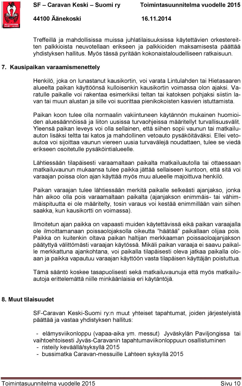 Kausipaikan varaamismenettely Henkilö, joka on lunastanut kausikortin, voi varata Lintulahden tai Hietasaaren alueelta paikan käyttöönsä kulloisenkin kausikortin voimassa olon ajaksi.