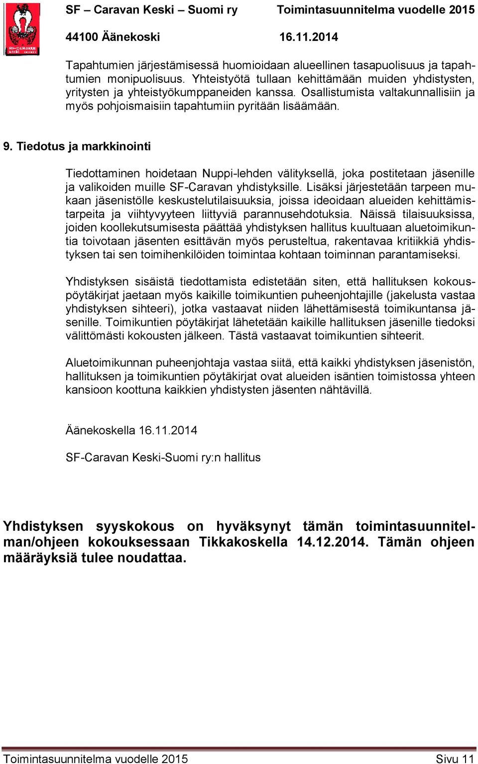 Tiedotus ja markkinointi Tiedottaminen hoidetaan Nuppi-lehden välityksellä, joka postitetaan jäsenille ja valikoiden muille SF-Caravan yhdistyksille.