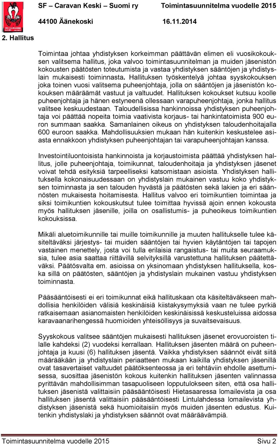 Hallituksen työskentelyä johtaa syyskokouksen joka toinen vuosi valitsema puheenjohtaja, jolla on sääntöjen ja jäsenistön kokouksen määräämät vastuut ja valtuudet.