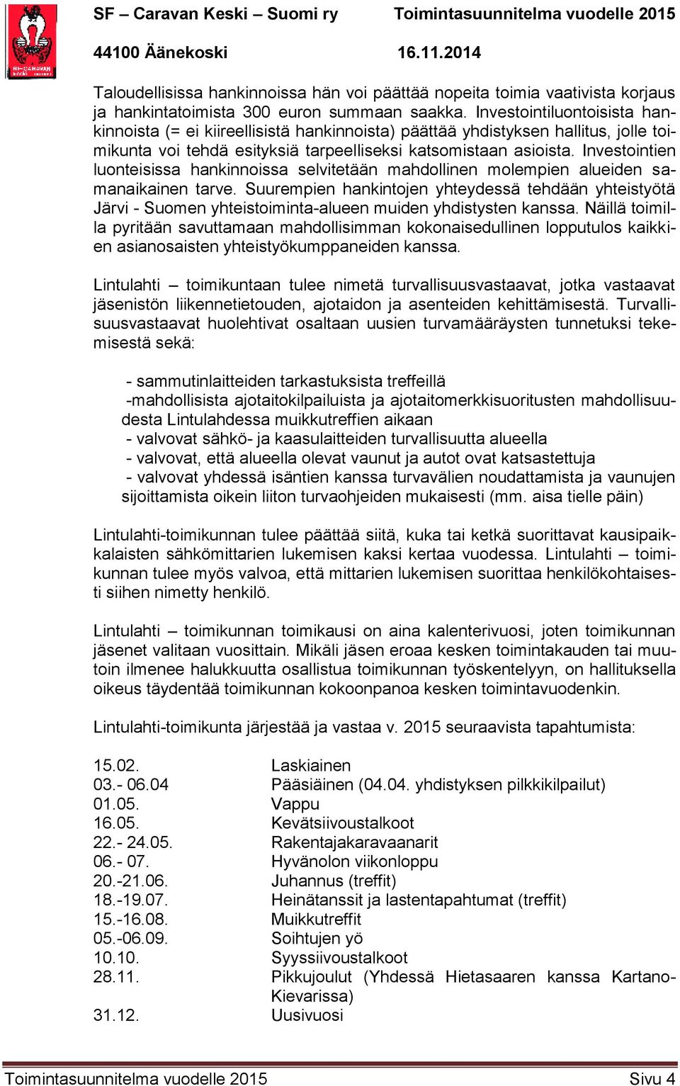 Investointien luonteisissa hankinnoissa selvitetään mahdollinen molempien alueiden samanaikainen tarve.