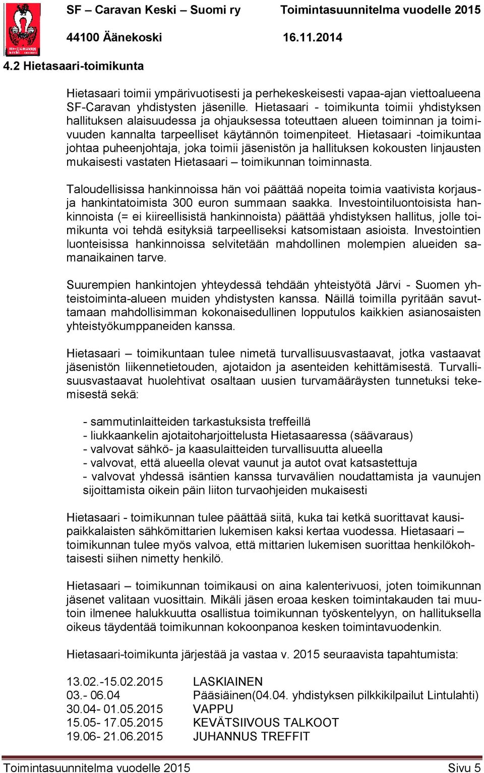 Hietasaari -toimikuntaa johtaa puheenjohtaja, joka toimii jäsenistön ja hallituksen kokousten linjausten mukaisesti vastaten Hietasaari toimikunnan toiminnasta.