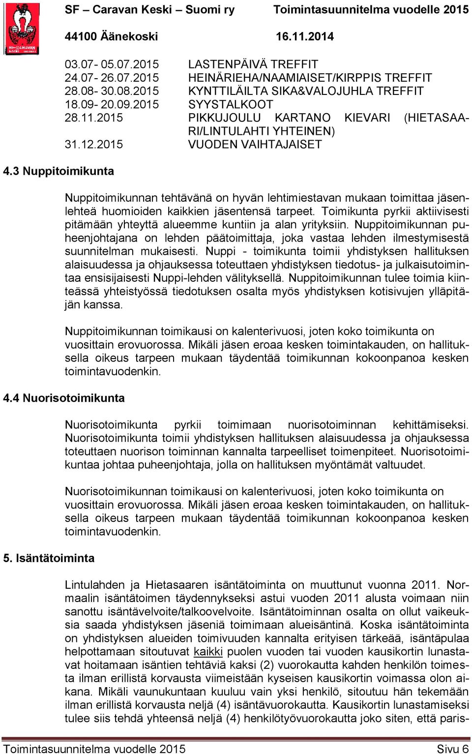 2015 VUODEN VAIHTAJAISET Nuppitoimikunnan tehtävänä on hyvän lehtimiestavan mukaan toimittaa jäsenlehteä huomioiden kaikkien jäsentensä tarpeet.