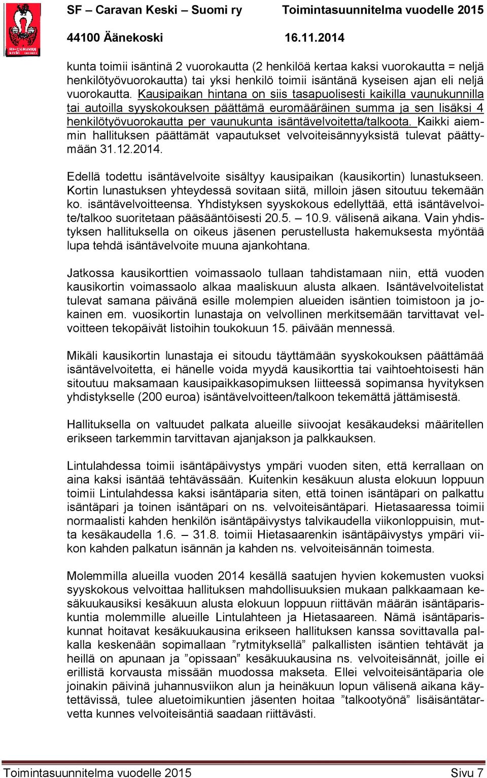 isäntävelvoitetta/talkoota. Kaikki aiemmin hallituksen päättämät vapautukset velvoiteisännyyksistä tulevat päättymään 31.12.2014.