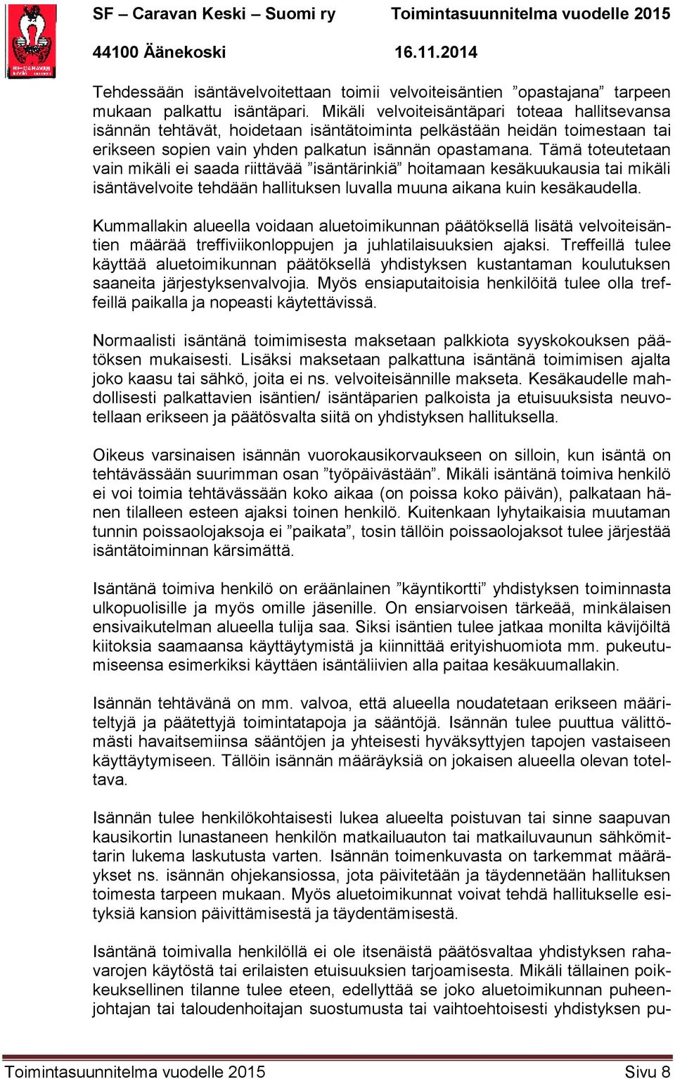 Tämä toteutetaan vain mikäli ei saada riittävää isäntärinkiä hoitamaan kesäkuukausia tai mikäli isäntävelvoite tehdään hallituksen luvalla muuna aikana kuin kesäkaudella.