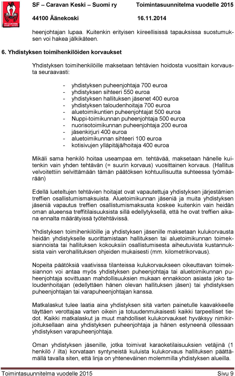 euroa - yhdistyksen hallituksen jäsenet 400 euroa - yhdistyksen taloudenhoitaja 700 euroa - aluetoimikuntien puheenjohtajat 500 euroa - Nuppi-toimikunnan puheenjohtaja 500 euroa - nuorisotoimikunnan