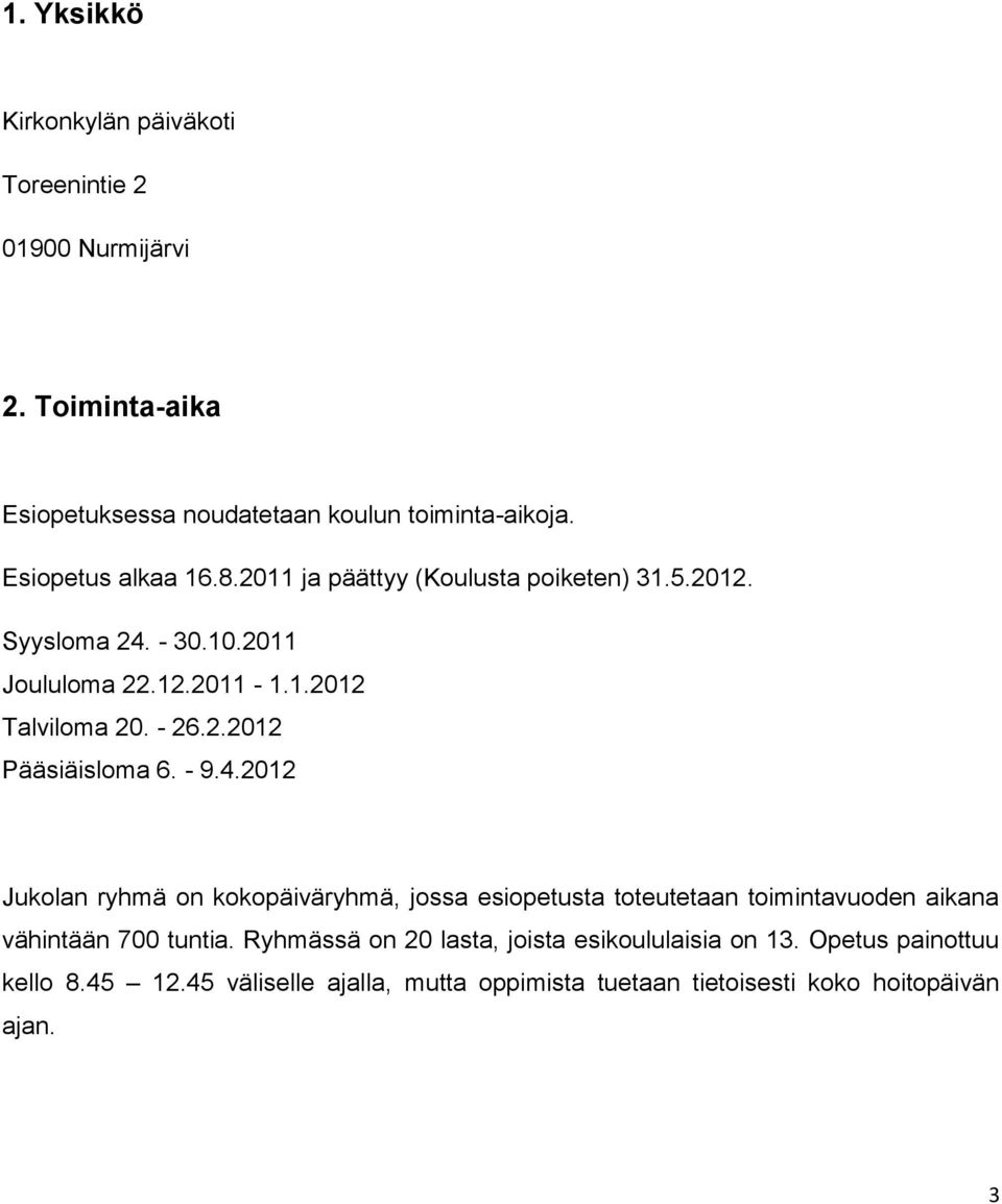 - 9.4.2012 Jukolan ryhmä on kokopäiväryhmä, jossa esiopetusta toteutetaan toimintavuoden aikana vähintään 700 tuntia.