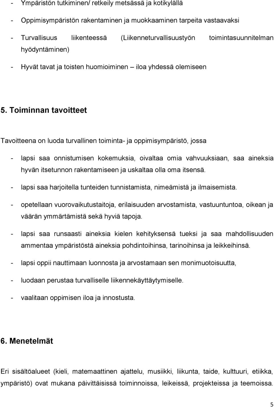 Toiminnan tavoitteet Tavoitteena on luoda turvallinen toiminta- ja oppimisympäristö, jossa - lapsi saa onnistumisen kokemuksia, oivaltaa omia vahvuuksiaan, saa aineksia hyvän itsetunnon rakentamiseen