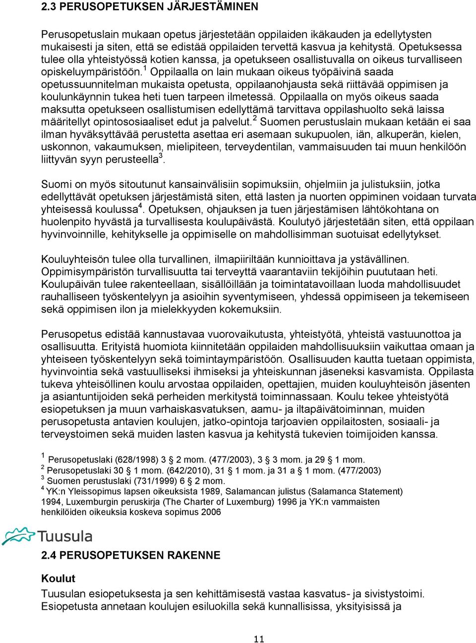 1 Oppilaalla on lain mukaan oikeus työpäivinä saada opetussuunnitelman mukaista opetusta, oppilaanohjausta sekä riittävää oppimisen ja koulunkäynnin tukea heti tuen tarpeen ilmetessä.