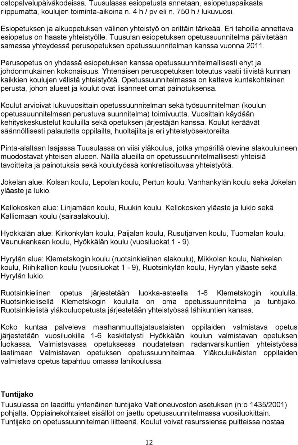 Tuusulan esiopetuksen opetussuunnitelma päivitetään samassa yhteydessä perusopetuksen opetussuunnitelman kanssa vuonna 2011.