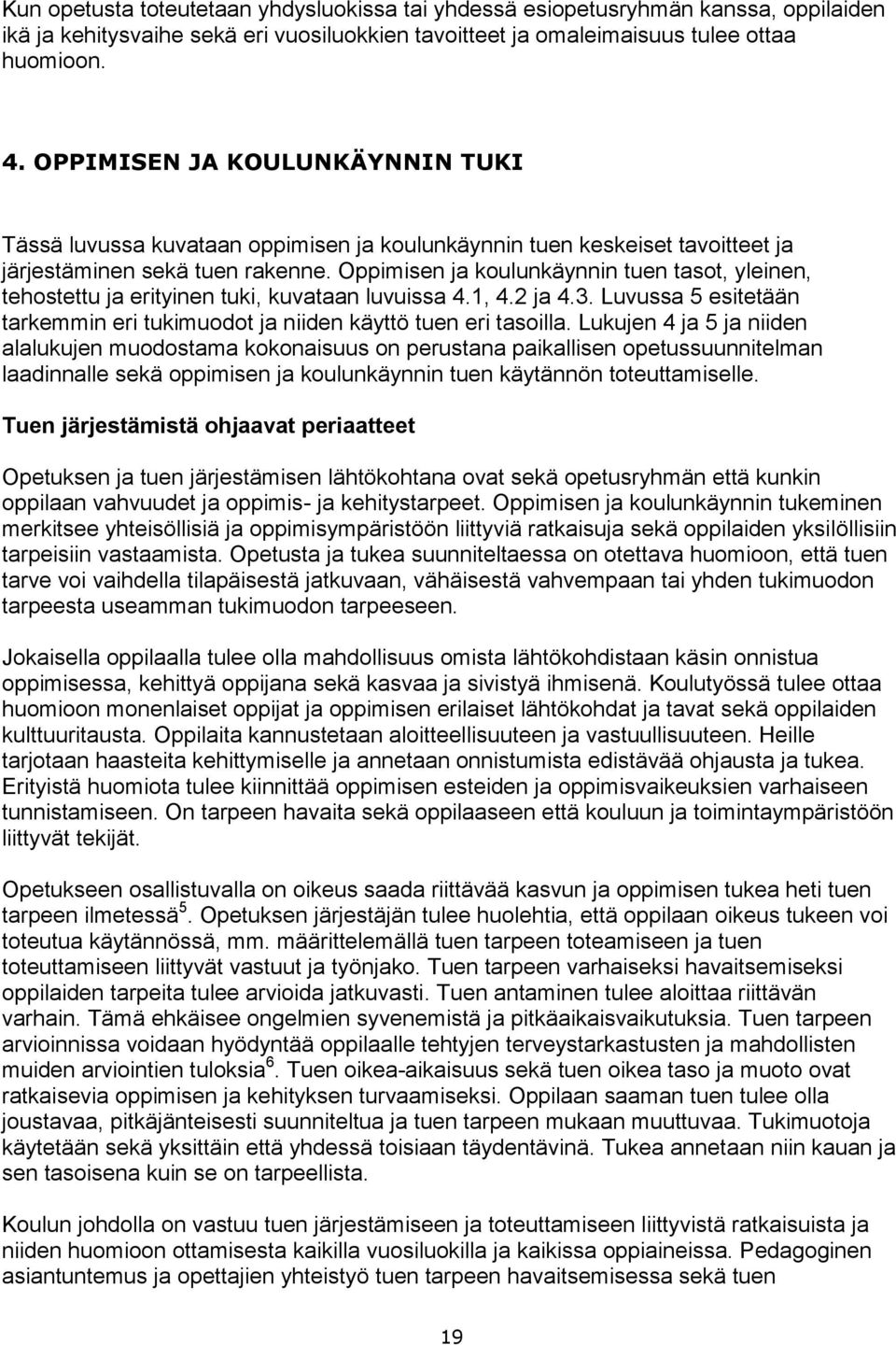 Oppimisen ja koulunkäynnin tuen tasot, yleinen, tehostettu ja erityinen tuki, kuvataan luvuissa 4.1, 4.2 ja 4.3. Luvussa 5 esitetään tarkemmin eri tukimuodot ja niiden käyttö tuen eri tasoilla.