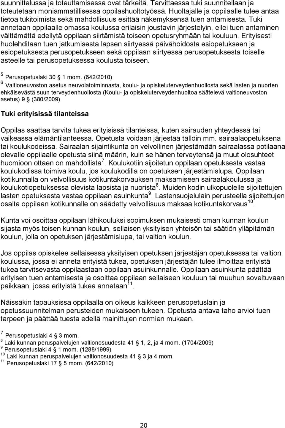 Tuki annetaan oppilaalle omassa koulussa erilaisin joustavin järjestelyin, ellei tuen antaminen välttämättä edellytä oppilaan siirtämistä toiseen opetusryhmään tai kouluun.