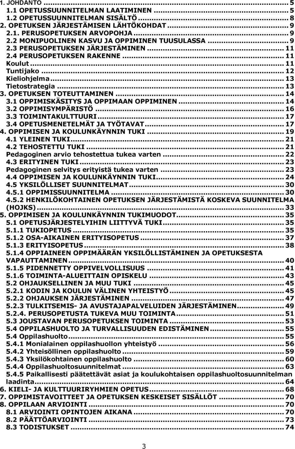 1 OPPIMISKÄSITYS JA OPPIMAAN OPPIMINEN... 14 3.2 OPPIMISYMPÄRISTÖ... 16 3.3 TOIMINTAKULTTUURI... 17 3.4 OPETUSMENETELMÄT JA TYÖTAVAT... 17 4. OPPIMISEN JA KOULUNKÄYNNIN TUKI... 19 4.1 YLEINEN TUKI.