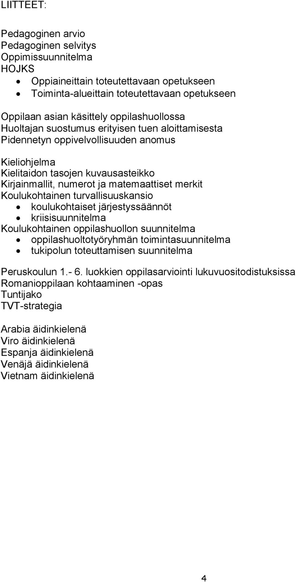 Koulukohtainen turvallisuuskansio koulukohtaiset järjestyssäännöt kriisisuunnitelma Koulukohtainen oppilashuollon suunnitelma oppilashuoltotyöryhmän toimintasuunnitelma tukipolun toteuttamisen