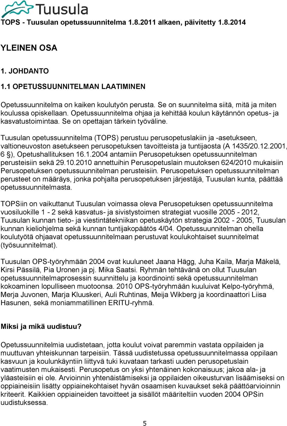 Tuusulan opetussuunnitelma (TOPS) perustuu perusopetuslakiin ja -asetukseen, valtioneuvoston asetukseen perusopetuksen tavoitteista ja tuntijaosta (A 14
