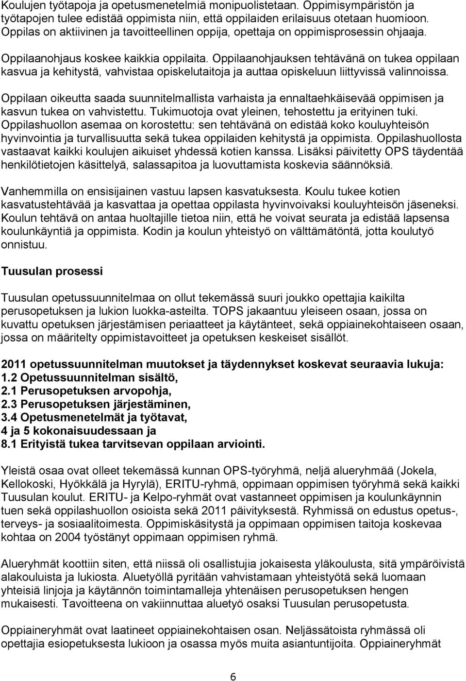 Oppilaanohjauksen tehtävänä on tukea oppilaan kasvua ja kehitystä, vahvistaa opiskelutaitoja ja auttaa opiskeluun liittyvissä valinnoissa.