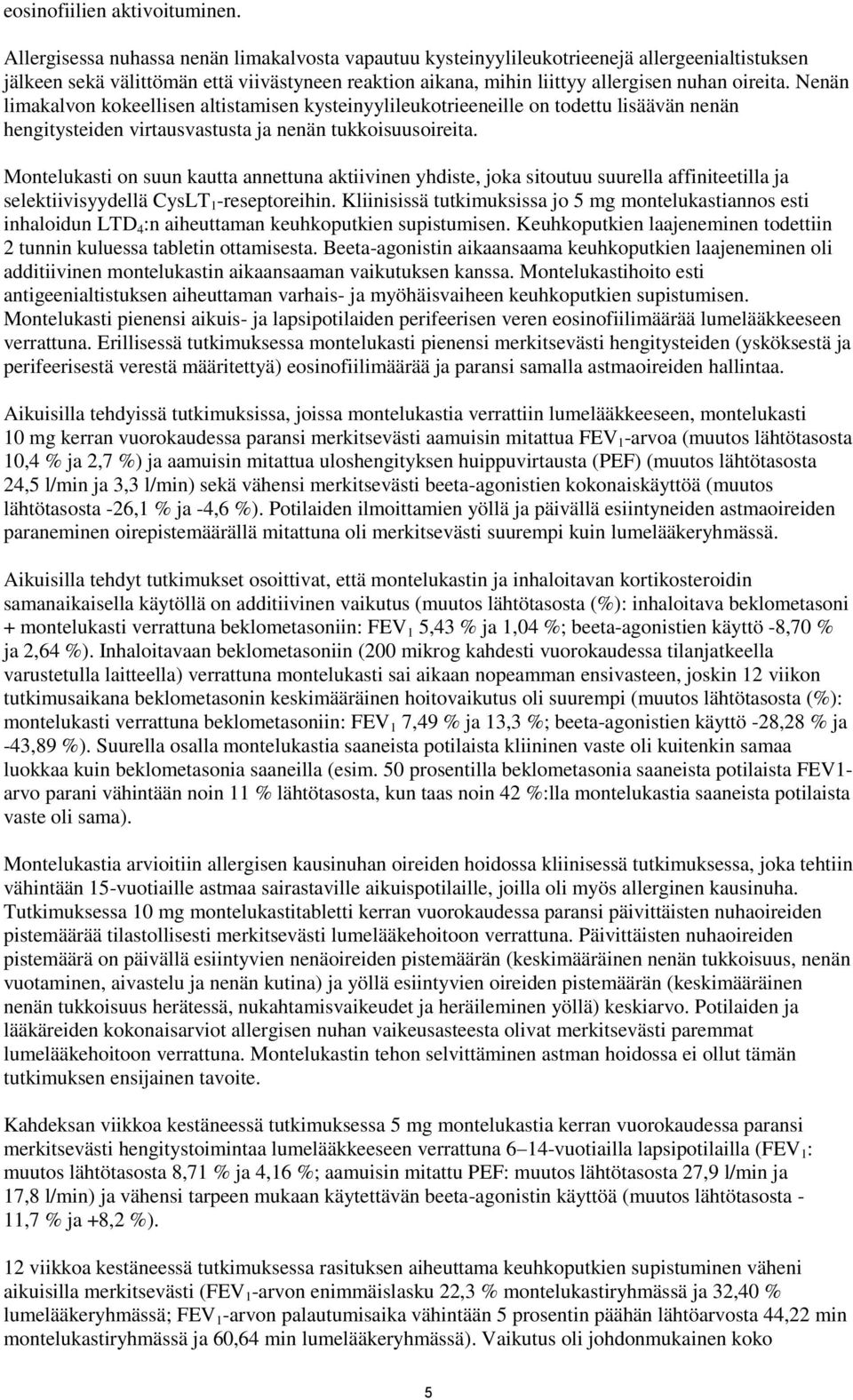 Nenän limakalvon kokeellisen altistamisen kysteinyylileukotrieeneille on todettu lisäävän nenän hengitysteiden virtausvastusta ja nenän tukkoisuusoireita.