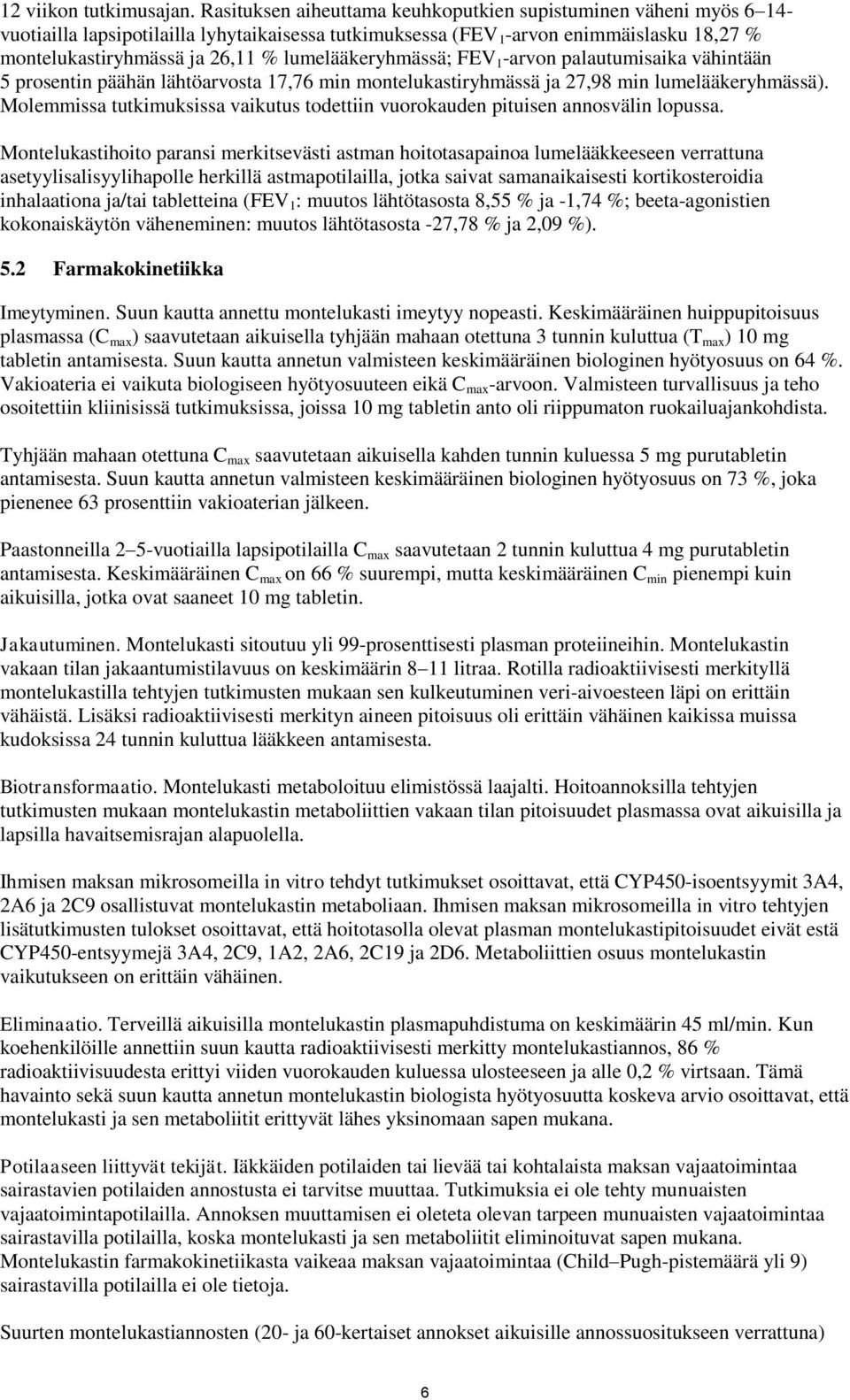 lumelääkeryhmässä; FEV 1 -arvon palautumisaika vähintään 5 prosentin päähän lähtöarvosta 17,76 min montelukastiryhmässä ja 27,98 min lumelääkeryhmässä).