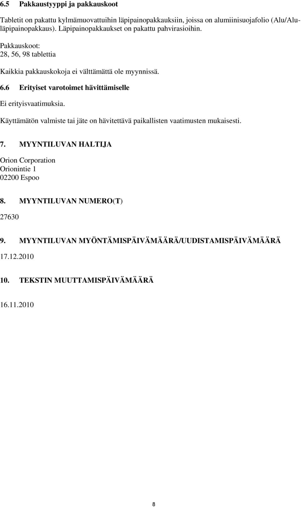 6 Erityiset varotoimet hävittämiselle Ei erityisvaatimuksia. Käyttämätön valmiste tai jäte on hävitettävä paikallisten vaatimusten mukaisesti. 7.
