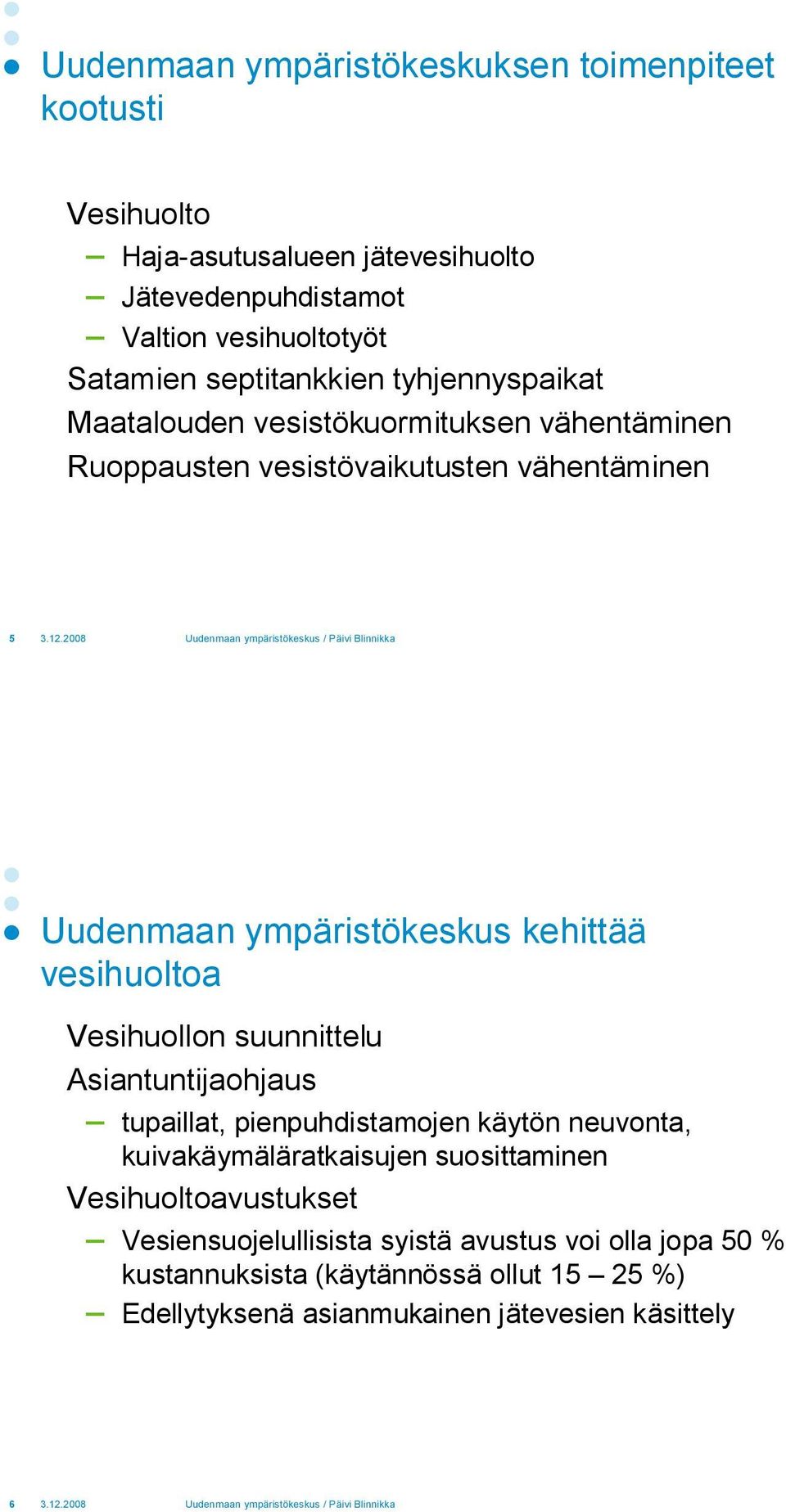 kehittää vesihuoltoa Vesihuollon suunnittelu Asiantuntijaohjaus tupaillat, pienpuhdistamojen käytön neuvonta, kuivakäymäläratkaisujen suosittaminen