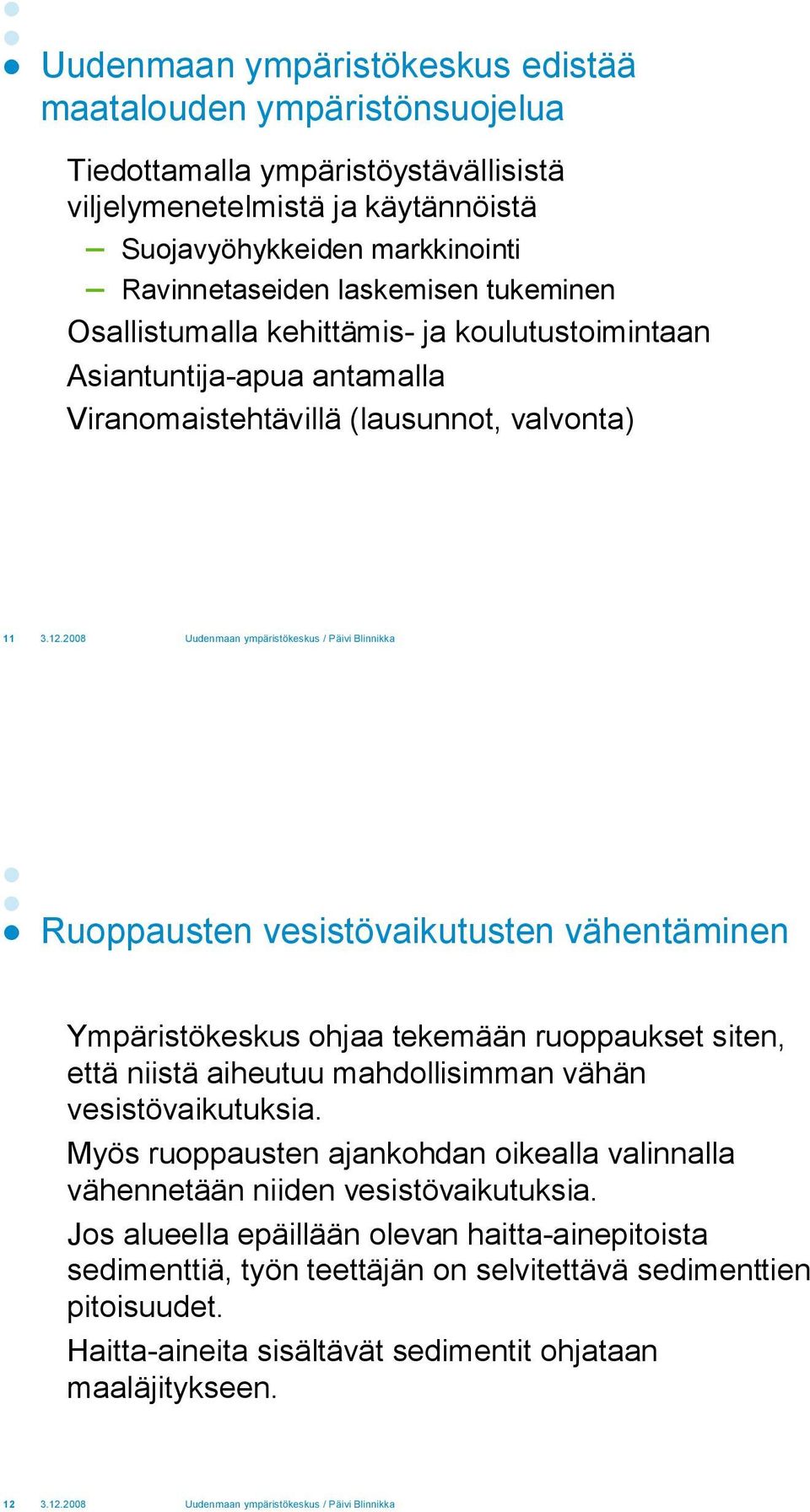 Ympäristökeskus ohjaa tekemään ruoppaukset siten, että niistä aiheutuu mahdollisimman vähän vesistövaikutuksia.