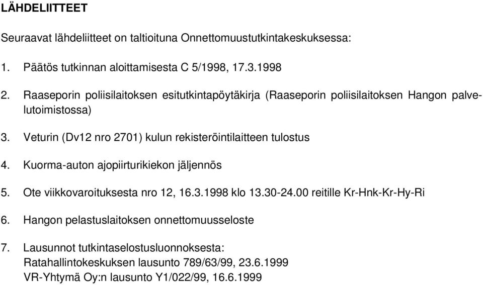 Veturin (Dv12 nro 2701) kulun rekisteröintilaitteen tulostus 4. Kuorma-auton ajopiirturikiekon jäljennös 5. Ote viikkovaroituksesta nro 12, 16.3.1998 klo 13.