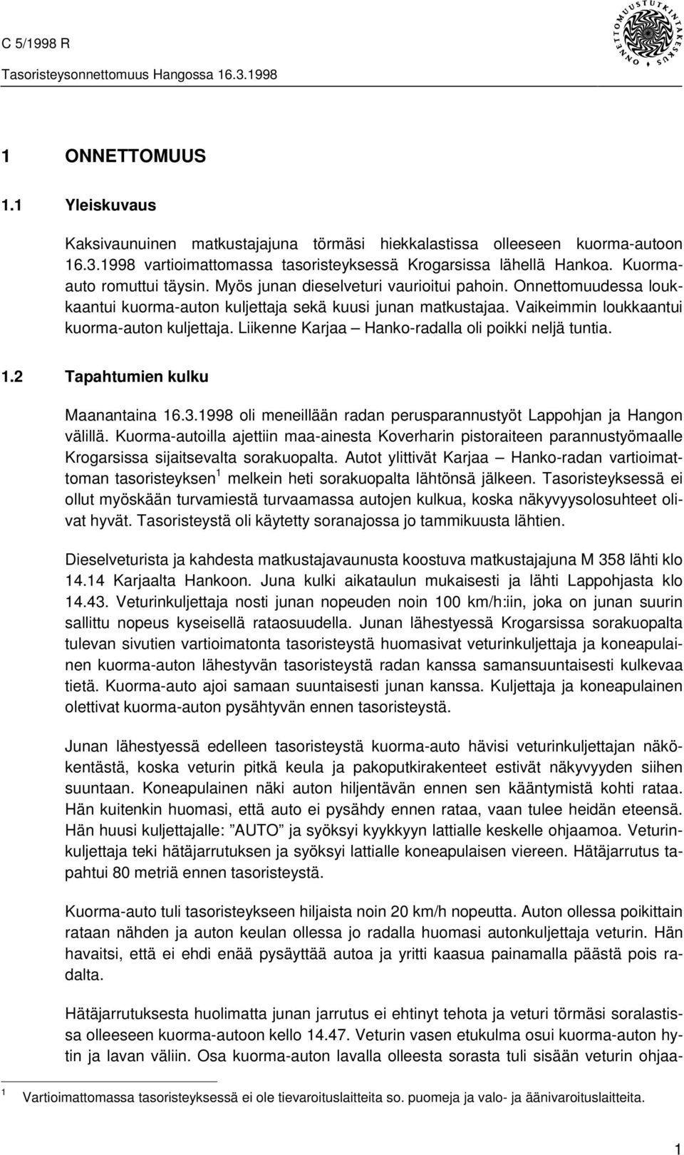 Liikenne Karjaa Hanko-radalla oli poikki neljä tuntia. 1.2 Tapahtumien kulku Maanantaina 16.3.1998 oli meneillään radan perusparannustyöt Lappohjan ja Hangon välillä.