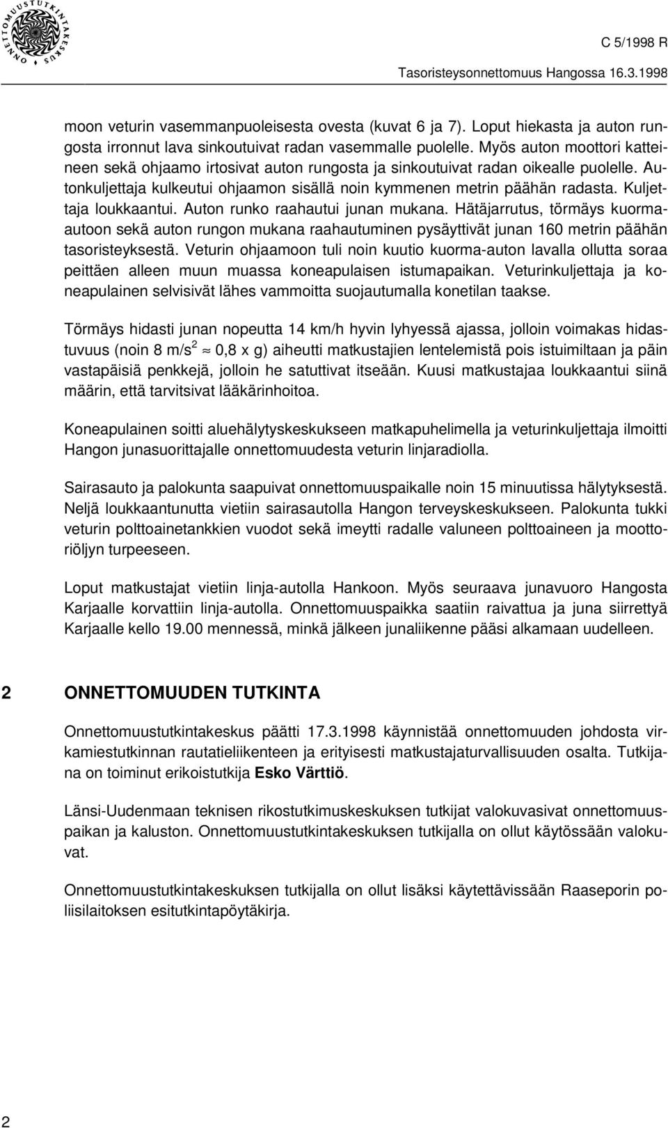 Kuljettaja loukkaantui. Auton runko raahautui junan mukana. Hätäjarrutus, törmäys kuormaautoon sekä auton rungon mukana raahautuminen pysäyttivät junan 160 metrin päähän tasoristeyksestä.