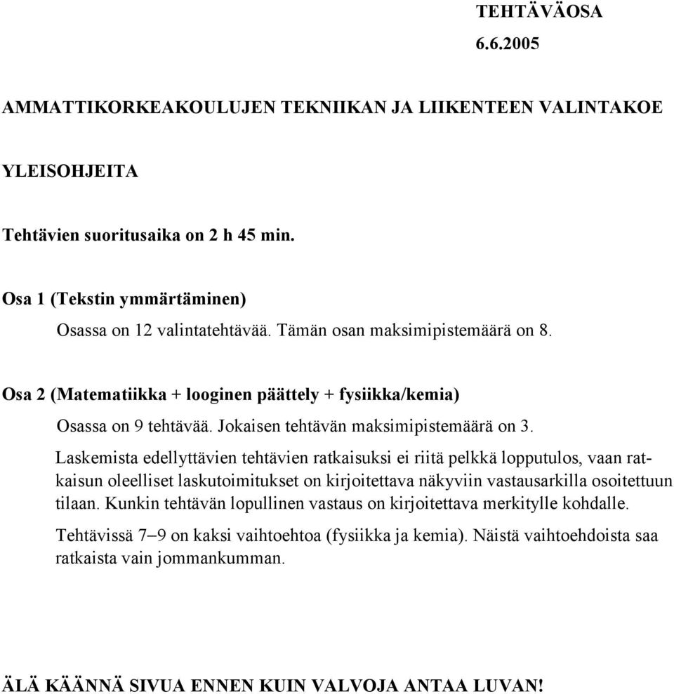 Laskemista edellyttävien tehtävien ratkaisuksi ei riitä pelkkä lopputulos, vaan ratkaisun oleelliset laskutoimitukset on kirjoitettava näkyviin vastausarkilla osoitettuun tilaan.