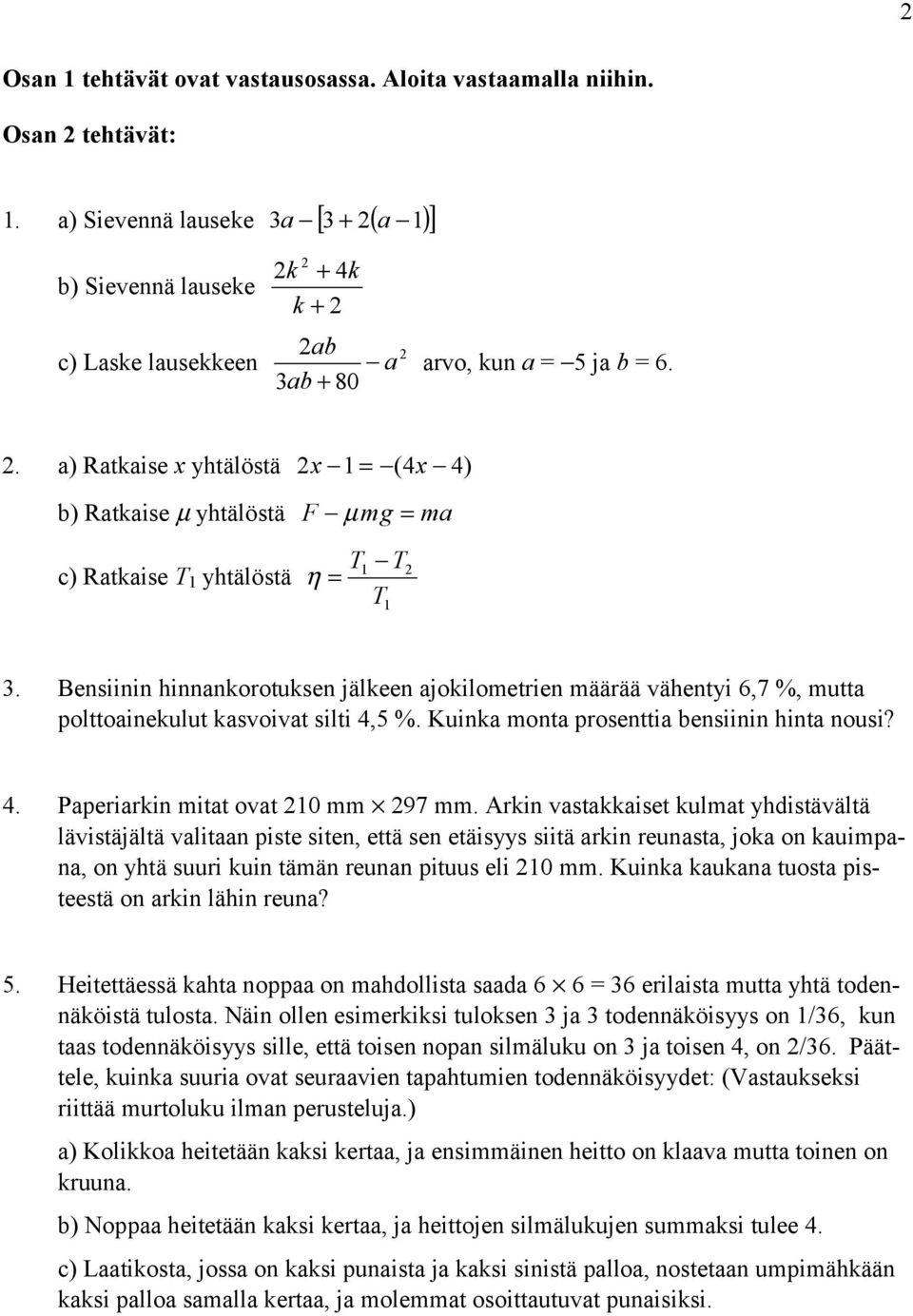 Bensiinin hinnankorotuksen jälkeen ajokilometrien määrää vähentyi 6,7 %, mutta polttoainekulut kasvoivat silti 4,5 %. Kuinka monta prosenttia bensiinin hinta nousi? 4. Paperiarkin mitat ovat 210 mm 297 mm.