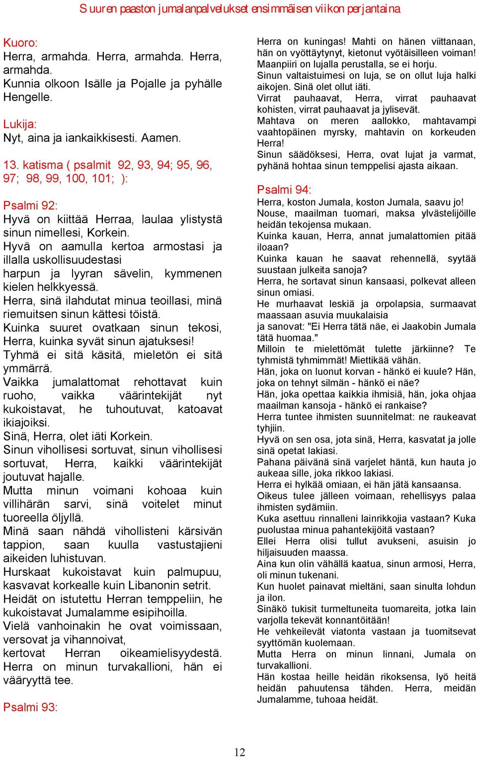 Hyvä on aamulla kertoa armostasi ja illalla uskollisuudestasi harpun ja lyyran sävelin, kymmenen kielen helkkyessä. Herra, sinä ilahdutat minua teoillasi, minä riemuitsen sinun kättesi töistä.