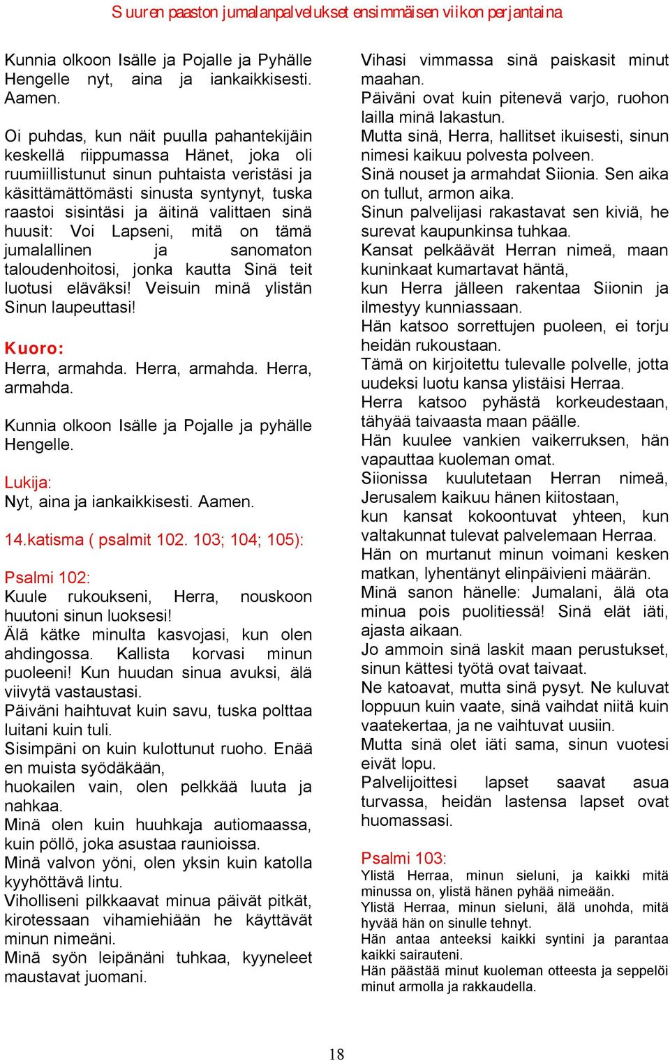 Veisuin minä ylistän Sinun laupeuttasi! Herra, armahda. Herra, armahda. Herra, armahda. Nyt, aina ja iankaikkisesti. 14.katisma ( psalmit 102.